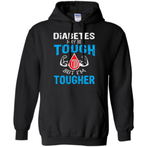 Diabetes Maybe Tough But I’m Tougher Shirt, Hoodie, Tank