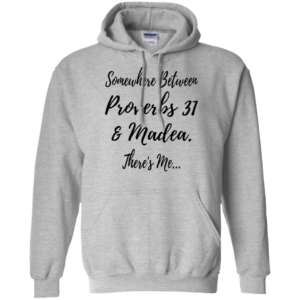 Somewhere Between Proverbs 31 and Madea Shirt, Hoodie
