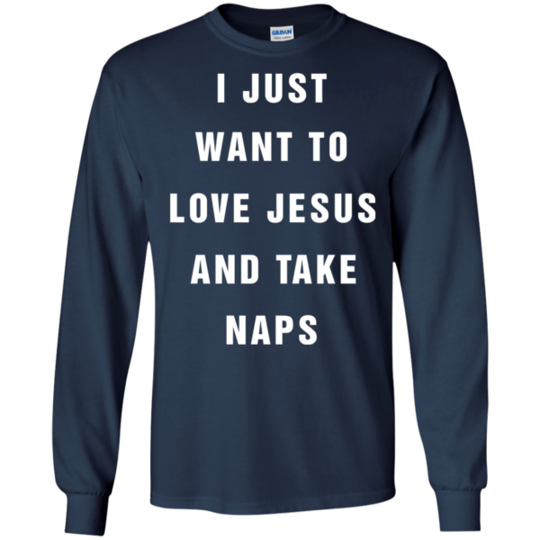 I Just Want To Love Jesus And Take Naps Shirt, Hoodie, Tank