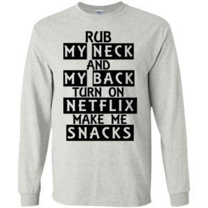 Rub My Neck And My Back Turn On NetFlix Make Me Snacks Shirt