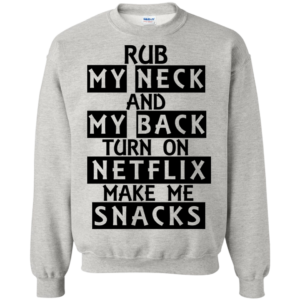 Rub My Neck And My Back Turn On NetFlix Make Me Snacks Shirt