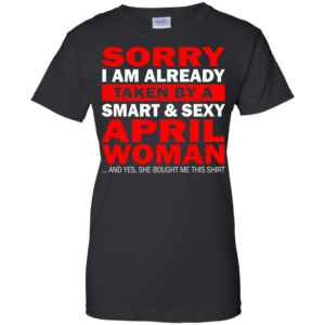 Sorry, I Am Already Taken By A Smart And Sexy April Woman Shirt