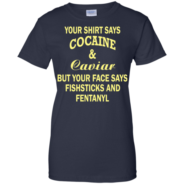 Your Shirt Says Cocaine And Caviar Shirt, Hoodie