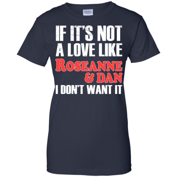If It’s Not A Love Like Roseanne And Dan I Don’t Want It Shirt