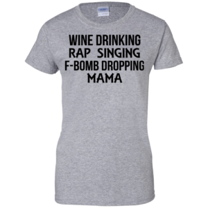 Wine Drinking Rap Singing F-bomb Dropping Mama Shirt