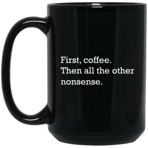 First, Coffee Then All The Other Nonsense Mugs
