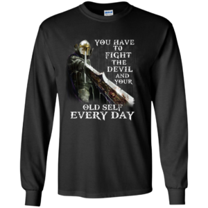 You Have To Fight The Devil And Your Old Self Every Day Shirt