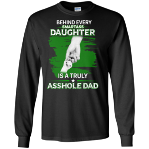 Behind Every Smartass Daughter Is A Truly Asshole Dad ShirtBehind Every Smartass Daughter Is A Truly Asshole Dad Shirt