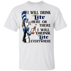Dr Seuss – I Will Drink Miller Lite Here Or There Shirt, Hoodie