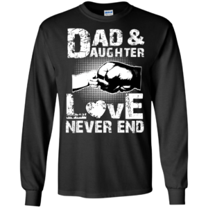 Dad And Daughter Love Never End Shirt, HoodieDad And Daughter Love Never End Shirt, Hoodie