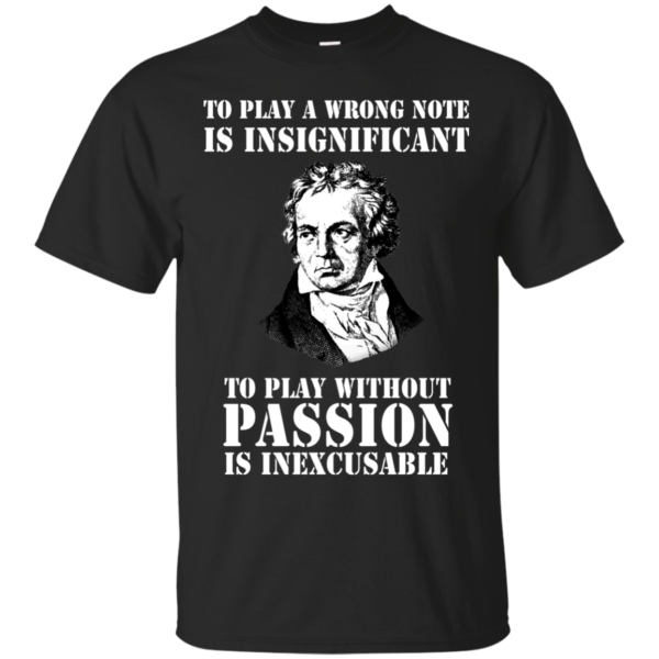 To Play A Wrong Note Is Insignigicant To Play Without Passion Shirt
