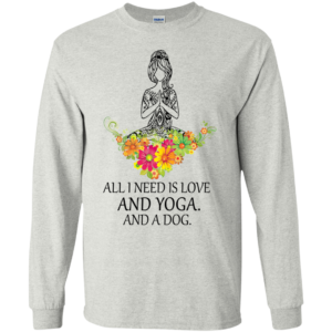 All I Need Is Love And Yoga And A Dog Shirt, Hoodie