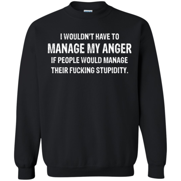 I Wouldn’t Have To Manage My Anger Shirt, Hoodie