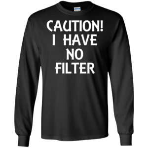 Caution I Have No Filter Shirt, Hoodie, Tank