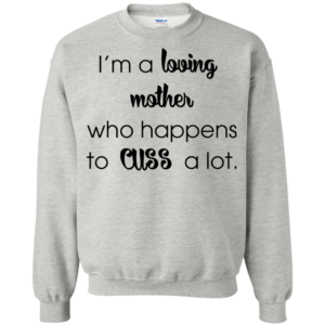 I’m A Loving Mother Who Happens To Cuss A Lot Shirt