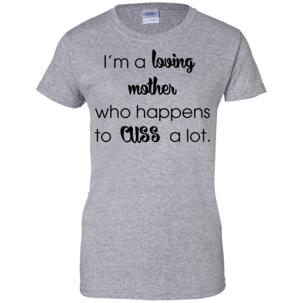 I’m A Loving Mother Who Happens To Cuss A Lot Shirt