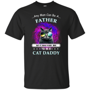 Cat Daddy – Any Man Can Be A Father Shirt, Hoodie