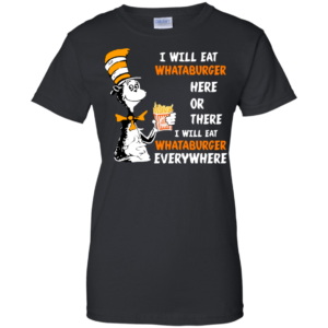 Dr. Seuss – I Will Eat Whataburger Here Or There Shirt, Hoodie