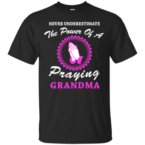 Never Underestimate The Power Of A Praying Grandma Shirt