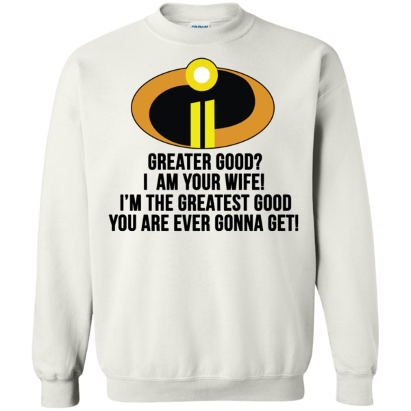 Greater Good? I Am Your Wife Shirt, Hoodie, Tank