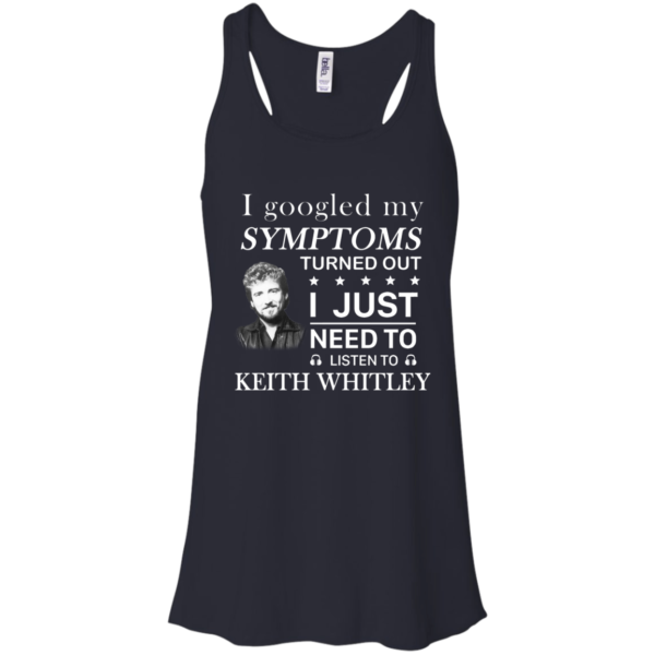 I Googled My Symtoms Turned Out I Just Need To Listen To Keith Whitley Shirt