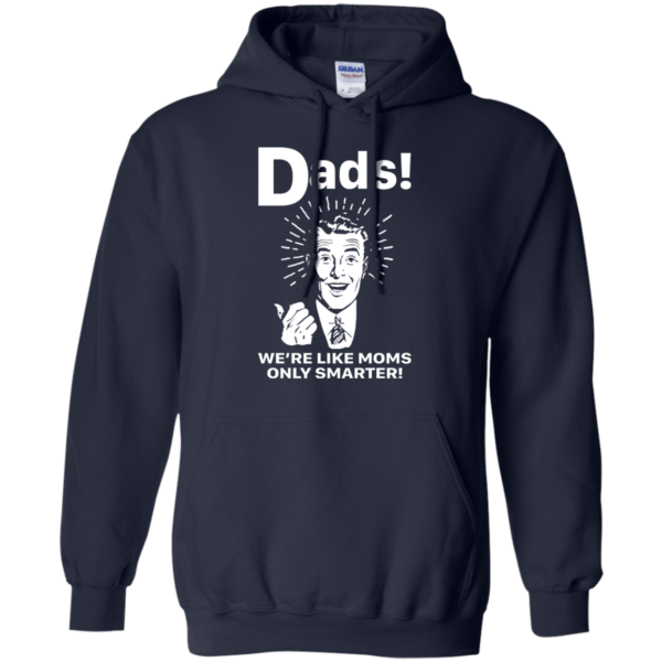 Dads We’re Like Moms Only Smarter Shirt, Hoodie