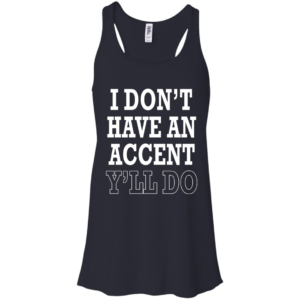 I Don’t Have An Accent Y’ll Do Shirt, Hoodie