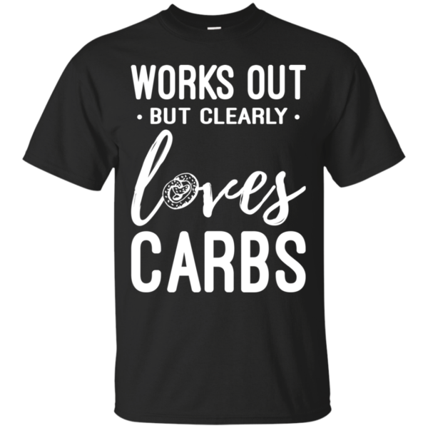 Works Out But Clearly Loves Carbs Shirt, Hoodie