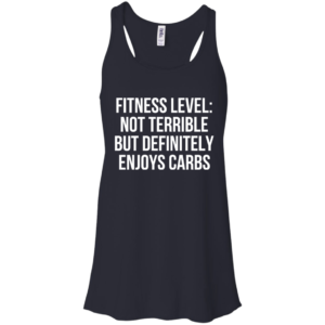 Fitness Level – Not Terrible But Definitely Enjoys Carbs Shirt