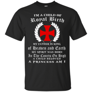 I’m A Child Of Royal Birth – My Father Is King Shirt, Hoodie