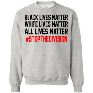 All Lives Matter – #StopTheDivision Shirt, Hoodie