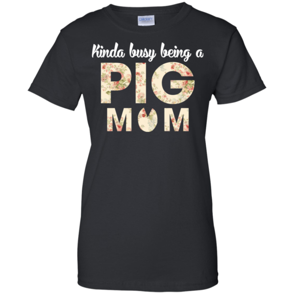 Kinda Busy Being A Pig Mom Shirt, Hoodie, Tank