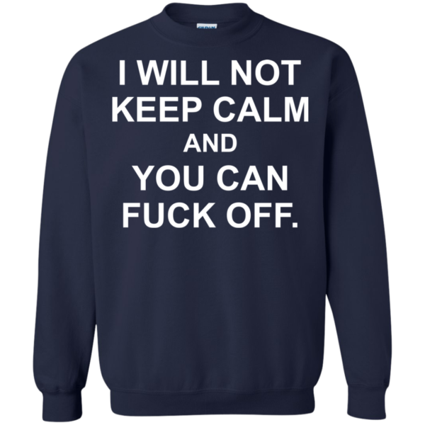 I Will Not Keep Calm And You Can Fuck Off Shirt