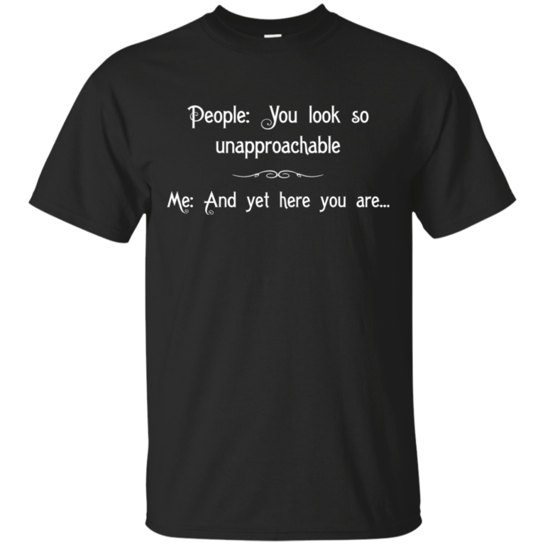 People: You Look So Unapproachable Shirt, Hoodie | Allbluetees.com