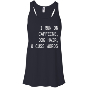 I Run On Caffeine, Dog Hair And Cuss Words Shirt, Hoodie