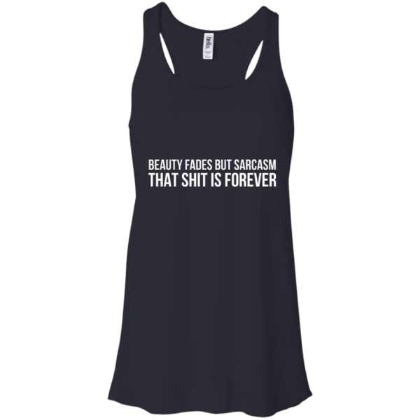Beauty Fades But Sarcasm That Shit Is Forever Shirt