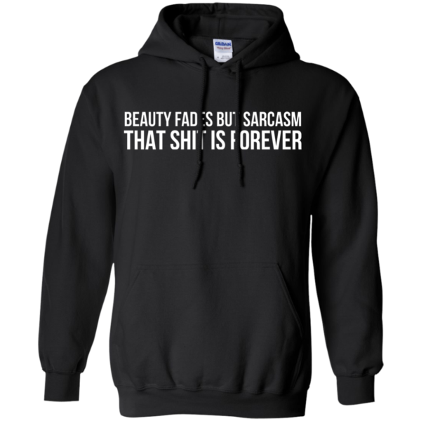 Beauty Fades But Sarcasm That Shit Is Forever Shirt