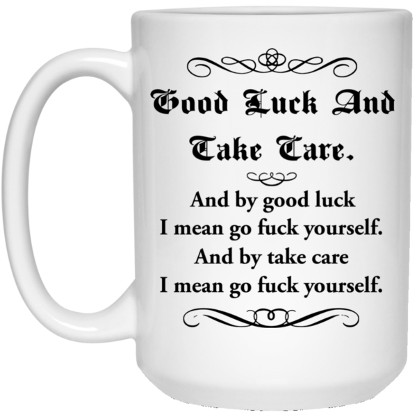 Good Luck And Take Care – I Mean Go Fuck Yourself Mugs