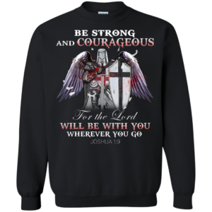 Be Strong And Courageous For The Lord Shirt, Hoodie