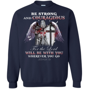 Be Strong And Courageous For The Lord Shirt, Hoodie