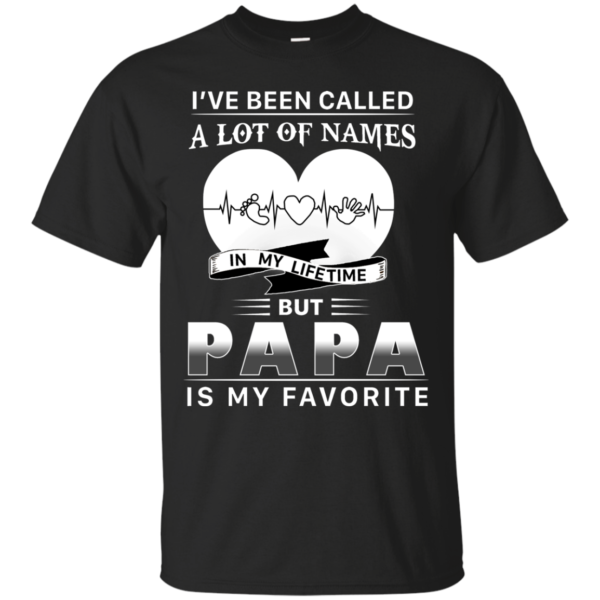Papa - I've Been Called A Lot Of Names In My Lifetime Shirt