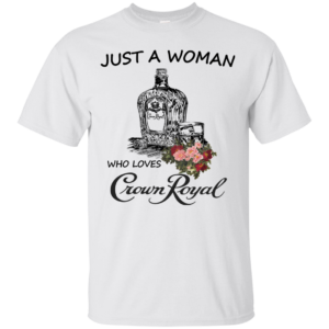 Just A Woman Who Loves Crown Royal Shirt, Hoodie