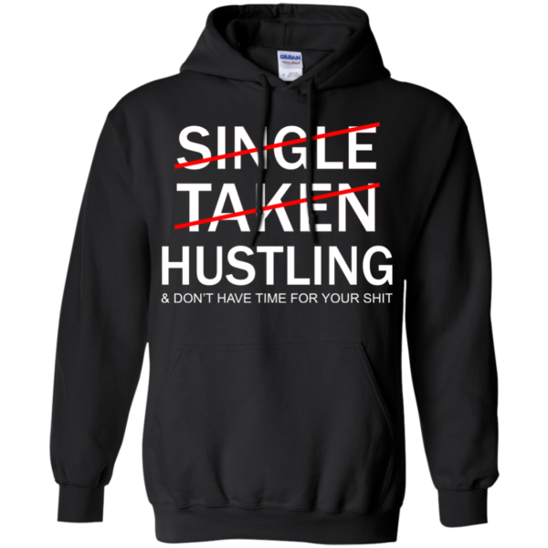 Single Taken Hustling And Don’t Have Time For Your Shit ShirtSingle Taken Hustling And Don’t Have Time For Your Shit Shirt