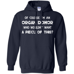 Of Course I’m An Organ Donor Shirt, Hoodie