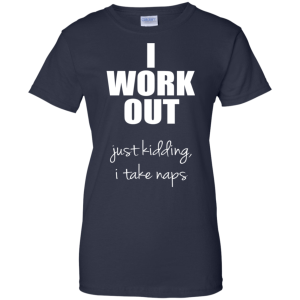 I Work Out Just Kidding I Take Naps Shirt, Hoodie
