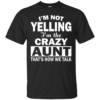I’m Not Yelling – I’m The Crazy Aunt That’s How We Talk Shirt