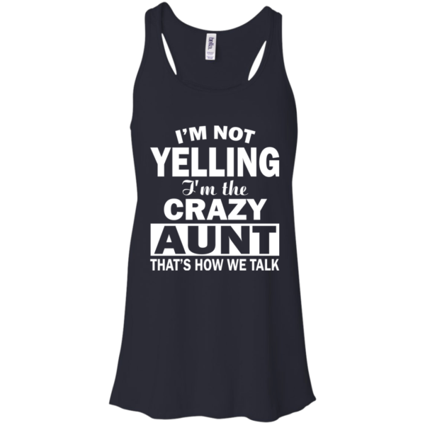 I’m Not Yelling – I’m The Crazy Aunt That’s How We Talk Shirt