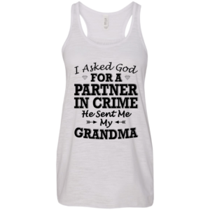 I Asked God For A Partner In Crime He Sent Me My Grandma Shirt