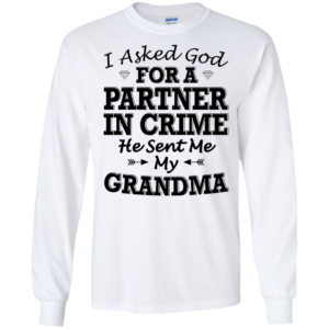 I Asked God For A Partner In Crime He Sent Me My Grandma Shirt