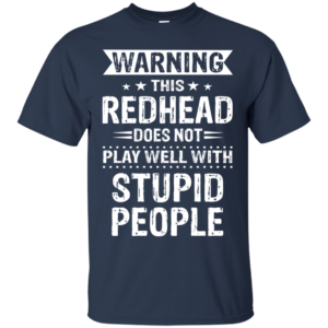 Warning This RedHead Does Not Play Well With Stupid People Shirt